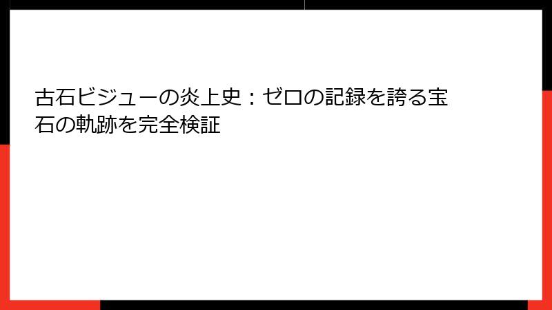 古石ビジューの炎上史:ゼロの記録を誇る宝石の軌跡を完全検証