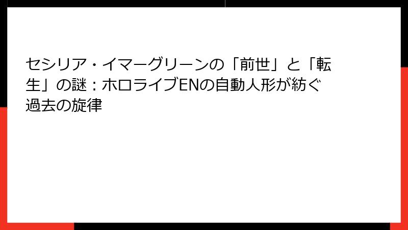 セシリア・イマーグリーンの「前世」と「転生」の謎:ホロライブENの自動人形が紡ぐ過去の旋律