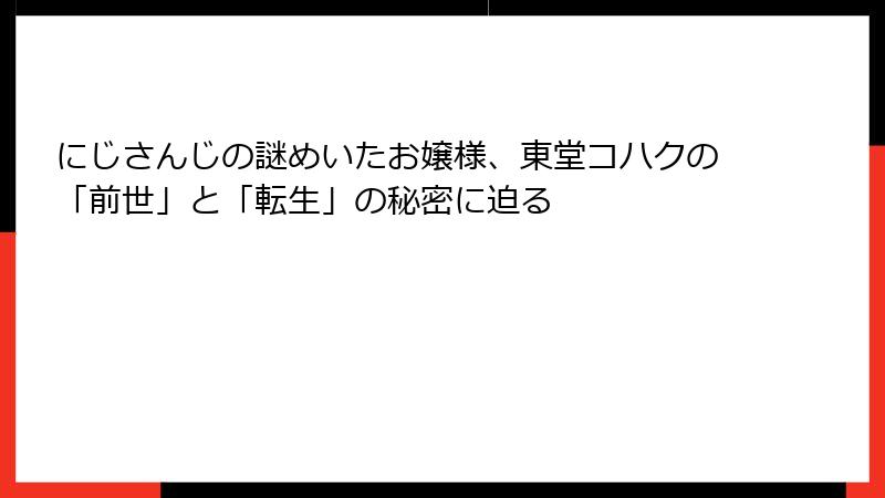 にじさんじの謎めいたお嬢様、東堂コハクの「前世」と「転生」の秘密に迫る