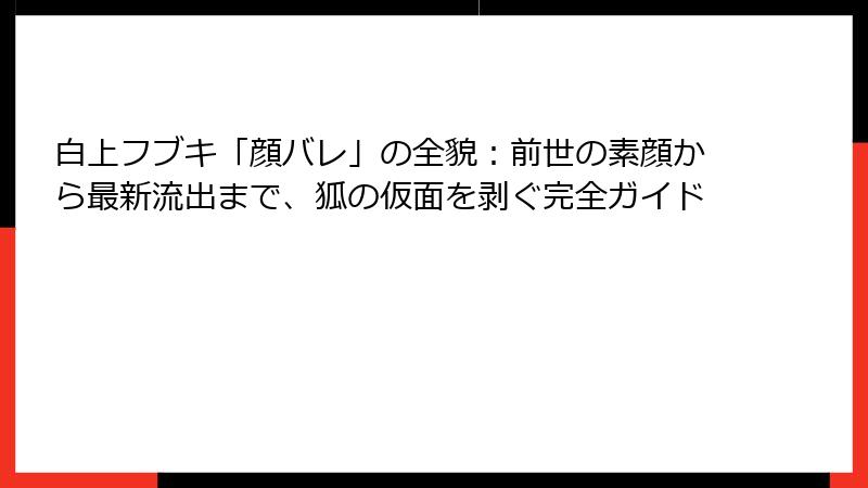 白上フブキ「顔バレ」の全貌:前世の素顔から最新流出まで、狐の仮面を剥ぐ完全ガイド