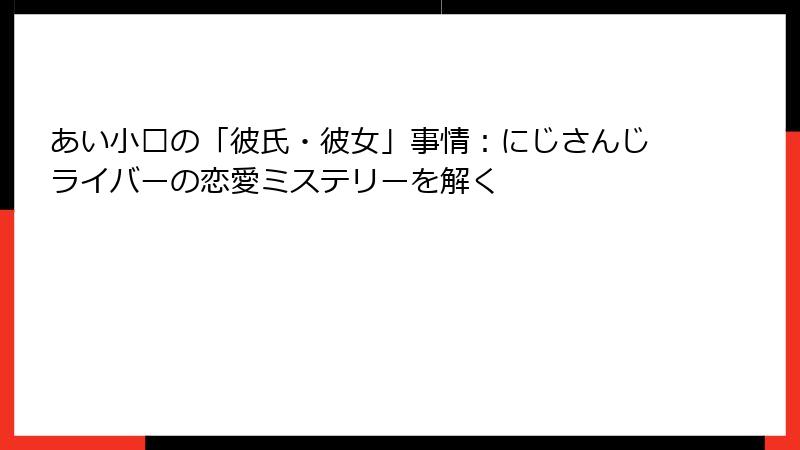 あい小呜の「彼氏・彼女」事情:にじさんじライバーの恋愛ミステリーを解く