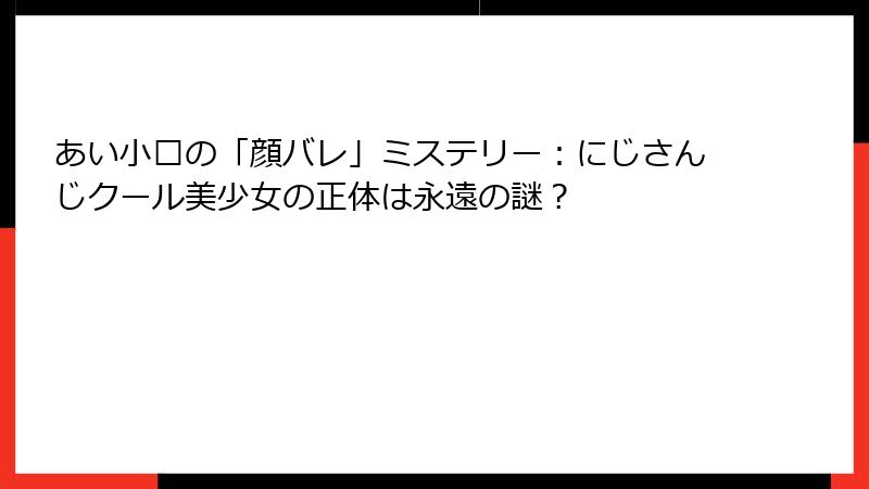 あい小呜の「顔バレ」ミステリー:にじさんじクール美少女の正体は永遠の謎?