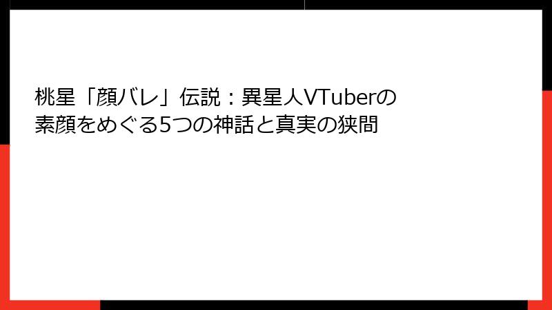 桃星「顔バレ」伝説:異星人VTuberの素顔をめぐる5つの神話と真実の狭間