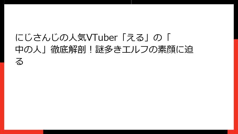 にじさんじの人気VTuber「える」の「中の人」徹底解剖!謎多きエルフの素顔に迫る