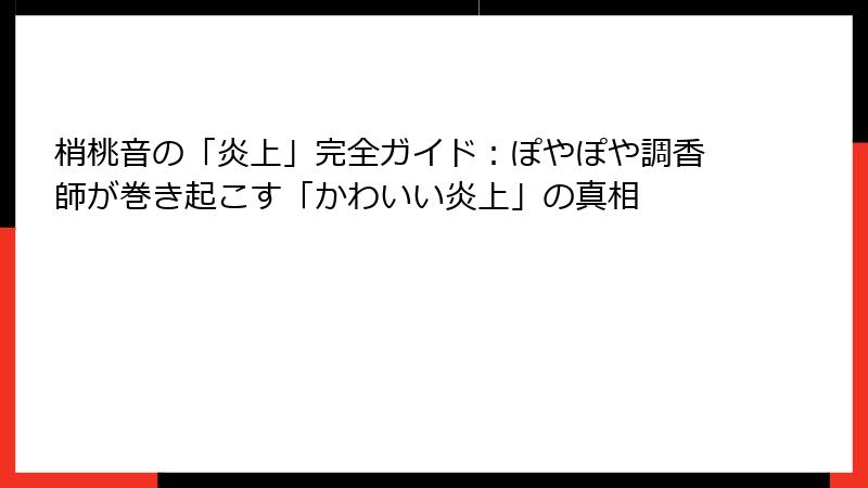 梢桃音の「炎上」完全ガイド:ぽやぽや調香師が巻き起こす「かわいい炎上」の真相