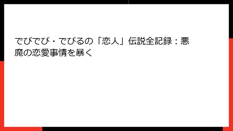 でびでび・でびるの「恋人」伝説全記録:悪魔の恋愛事情を暴く