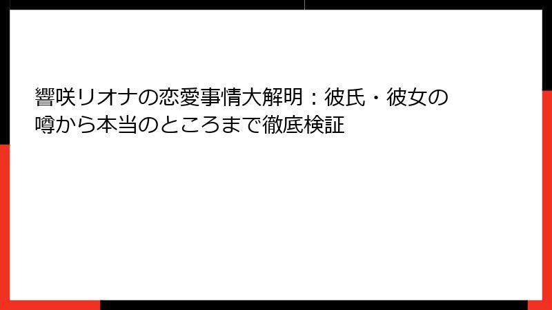 響咲リオナの恋愛事情大解明:彼氏・彼女の噂から本当のところまで徹底検証