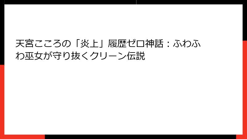 天宮こころの「炎上」履歴ゼロ神話：ふわふわ巫女が守り抜くクリーン伝説