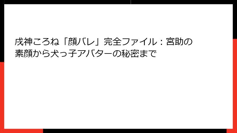 戌神ころね「顔バレ」完全ファイル:宮助の素顔から犬っ子アバターの秘密まで