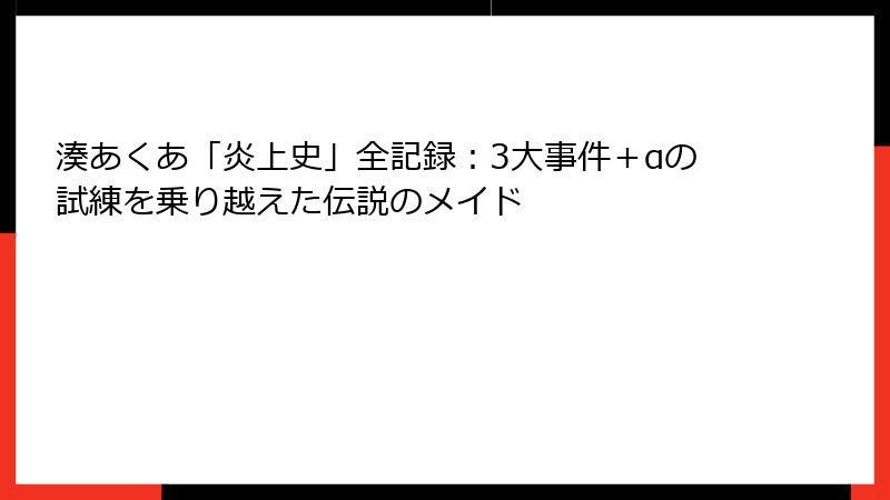 湊あくあ「炎上史」全記録:3大事件+αの試練を乗り越えた伝説のメイド