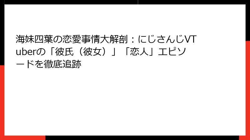 海妹四葉の恋愛事情大解剖：にじさんじVTuberの「彼氏（彼女）」「恋人」エピソードを徹底追跡
