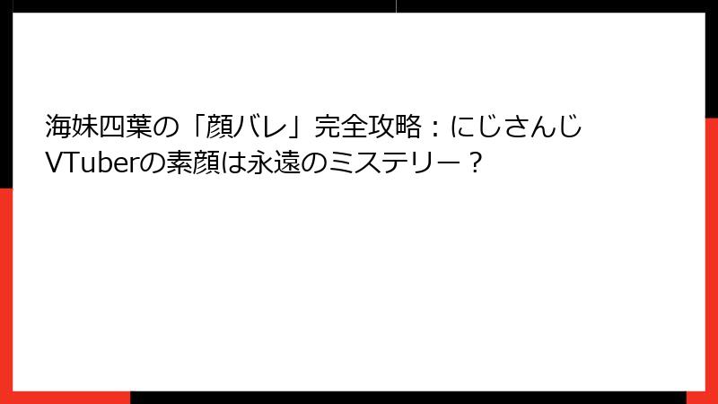 海妹四葉の「顔バレ」完全攻略：にじさんじVTuberの素顔は永遠のミステリー？