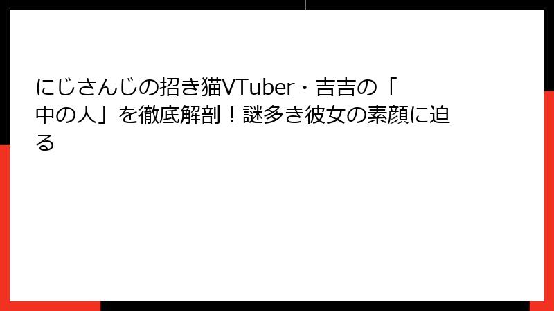 にじさんじの招き猫VTuber・吉吉の「中の人」を徹底解剖！謎多き彼女の素顔に迫る