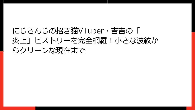 にじさんじの招き猫VTuber・吉吉の「炎上」ヒストリーを完全網羅！小さな波紋からクリーンな現在まで