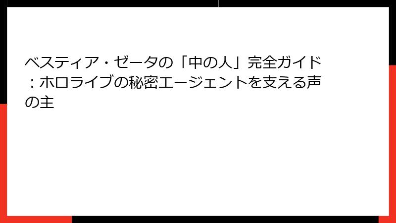 ベスティア・ゼータの「中の人」完全ガイド：ホロライブの秘密エージェントを支える声の主