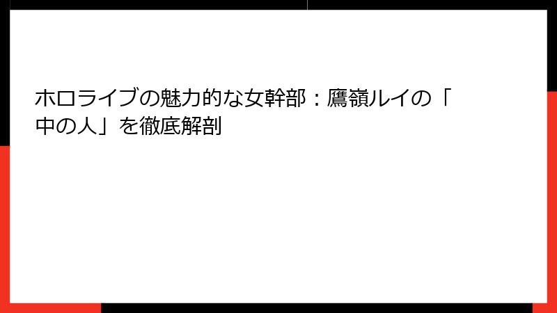 ホロライブの魅力的な女幹部：鷹嶺ルイの「中の人」を徹底解剖