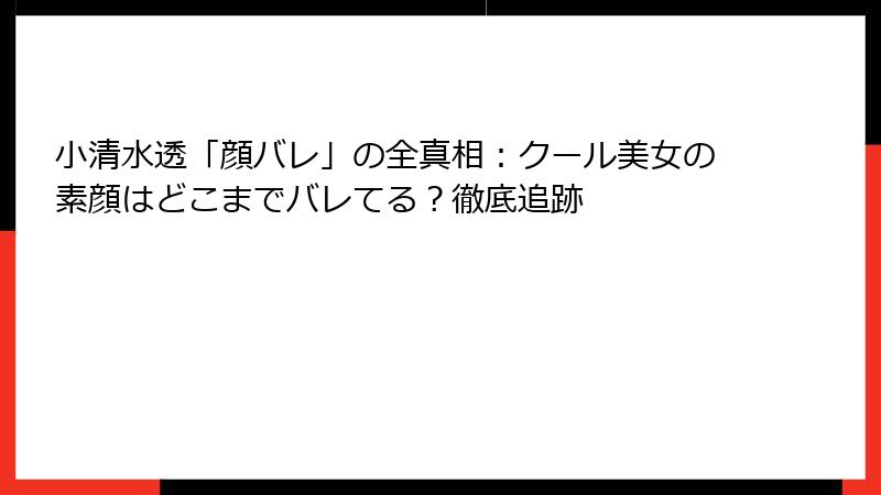 小清水透「顔バレ」の全真相：クール美女の素顔はどこまでバレてる？徹底追跡