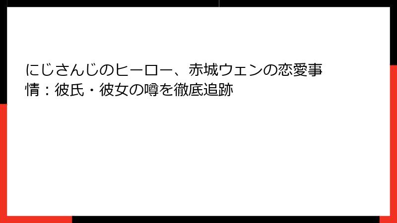 にじさんじのヒーロー、赤城ウェンの恋愛事情：彼氏・彼女の噂を徹底追跡