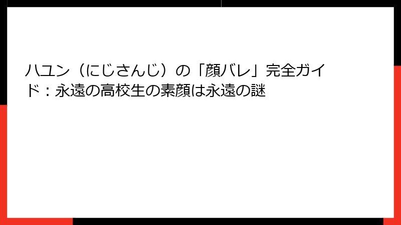 ハユン（にじさんじ）の「顔バレ」完全ガイド：永遠の高校生の素顔は永遠の謎
