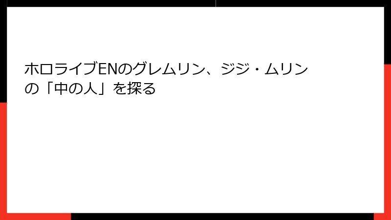 ホロライブENのグレムリン、ジジ・ムリンの「中の人」を探る