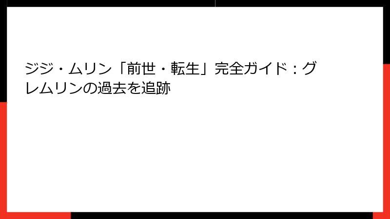 ジジ・ムリン「前世・転生」完全ガイド：グレムリンの過去を追跡