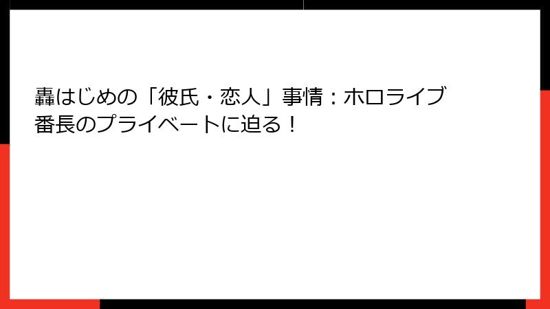 轟はじめの「彼氏・恋人」事情：ホロライブ番長のプライベートに迫る！