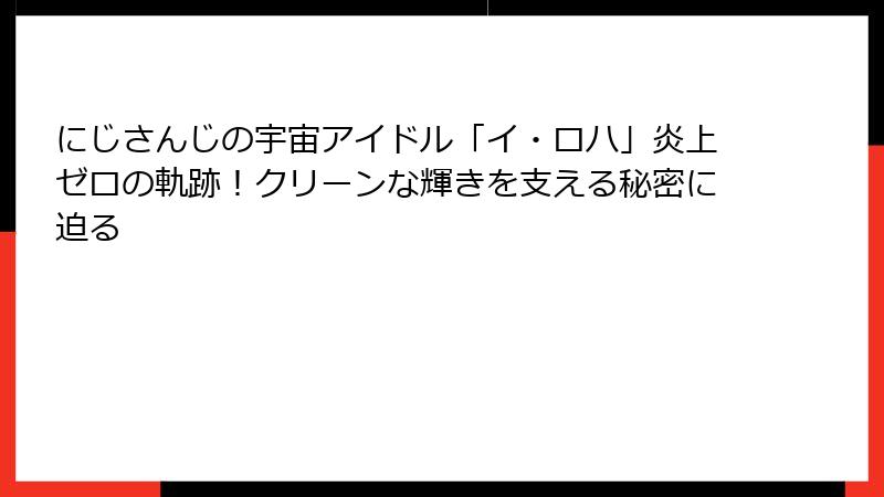 にじさんじの宇宙アイドル「イ・ロハ」炎上ゼロの軌跡！クリーンな輝きを支える秘密に迫る