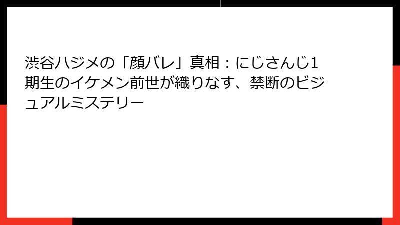 渋谷ハジメの「顔バレ」真相：にじさんじ1期生のイケメン前世が織りなす、禁断のビジュアルミステリー