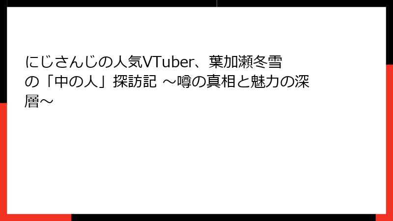 にじさんじの人気VTuber、葉加瀬冬雪の「中の人」探訪記 ～噂の真相と魅力の深層～