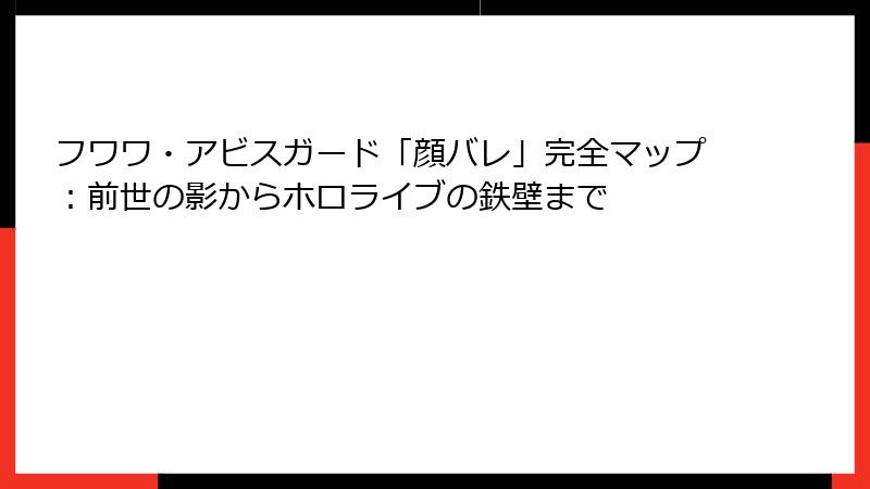 フワワ・アビスガード「顔バレ」完全マップ:前世の影からホロライブの鉄壁まで
