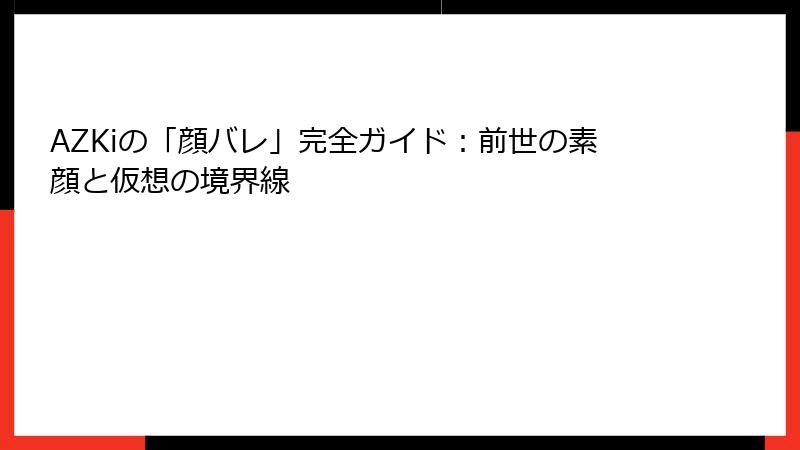 AZKiの「顔バレ」完全ガイド：前世の素顔と仮想の境界線