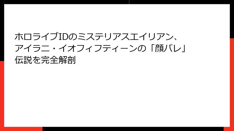 ホロライブIDのミステリアスエイリアン、アイラニ・イオフィフティーンの「顔バレ」伝説を完全解剖
