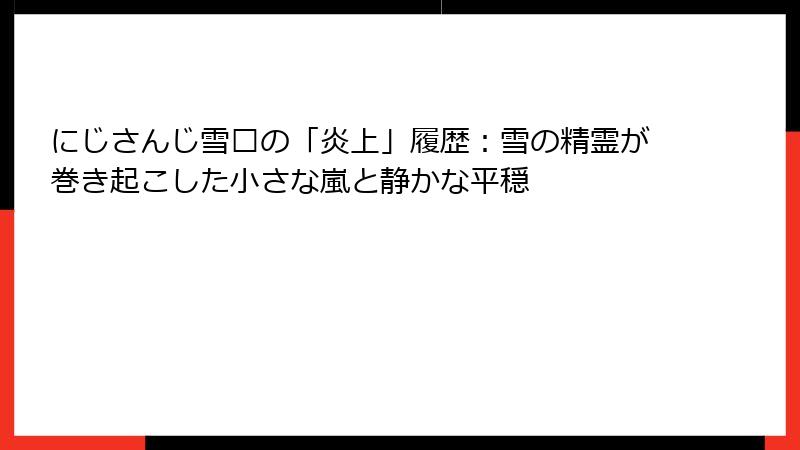 にじさんじ雪烛の「炎上」履歴：雪の精霊が巻き起こした小さな嵐と静かな平穏