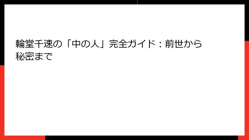 輪堂千速の「中の人」完全ガイド：前世から秘密まで
