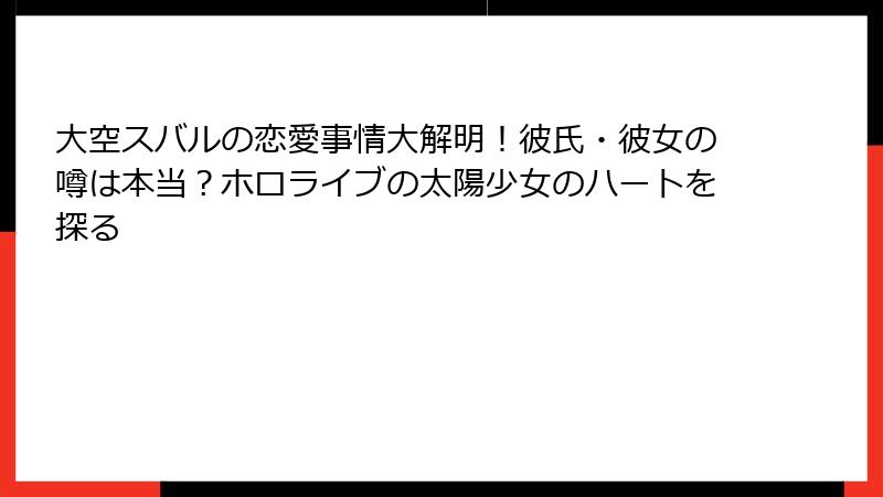 大空スバルの恋愛事情大解明！彼氏・彼女の噂は本当？ホロライブの太陽少女のハートを探る