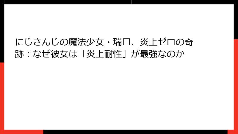 にじさんじの魔法少女・瑞娅、炎上ゼロの奇跡：なぜ彼女は「炎上耐性」が最強なのか