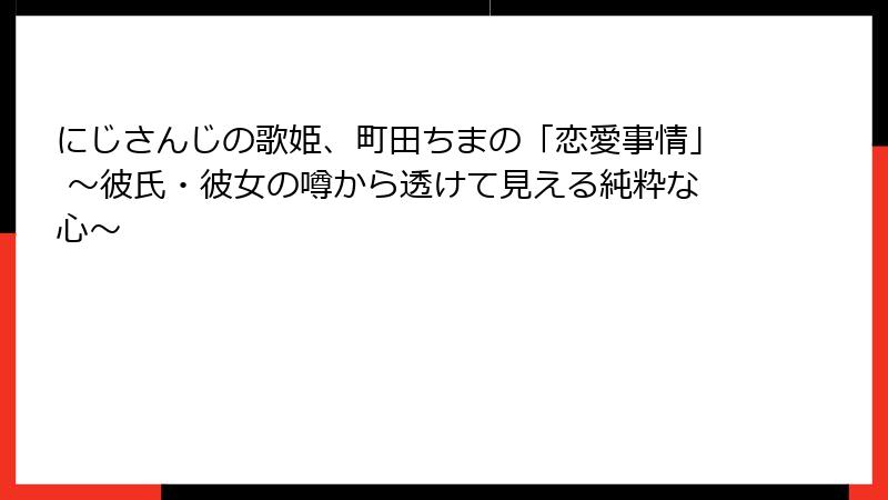 にじさんじの歌姫、町田ちまの「恋愛事情」 ～彼氏・彼女の噂から透けて見える純粋な心～