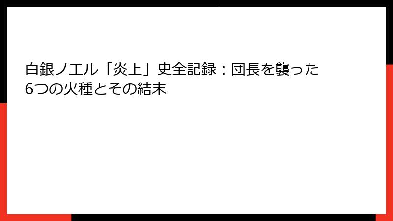白銀ノエル「炎上」史全記録：団長を襲った6つの火種とその結末