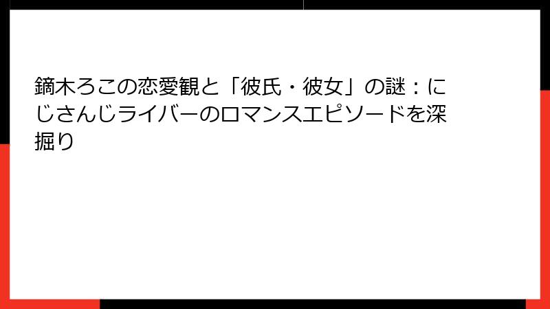 鏑木ろこの恋愛観と「彼氏・彼女」の謎：にじさんじライバーのロマンスエピソードを深掘り