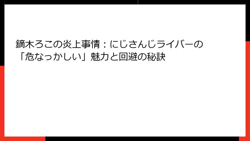 鏑木ろこの炎上事情：にじさんじライバーの「危なっかしい」魅力と回避の秘訣