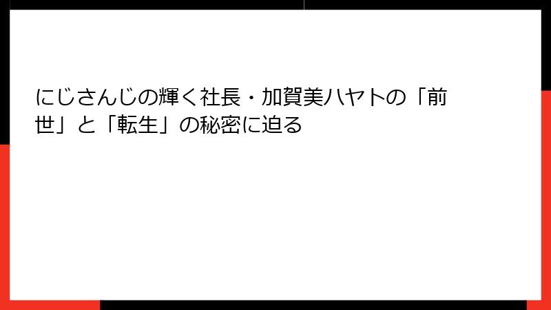 にじさんじの輝く社長・加賀美ハヤトの「前世」と「転生」の秘密に迫る