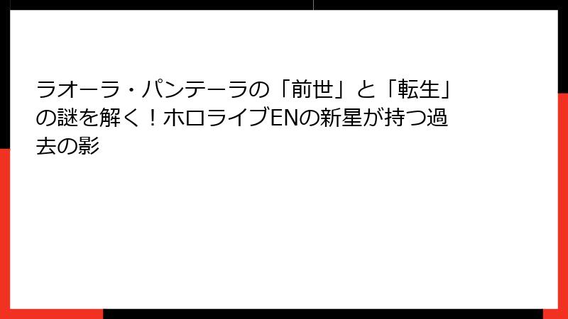 ラオーラ・パンテーラの「前世」と「転生」の謎を解く！ホロライブENの新星が持つ過去の影