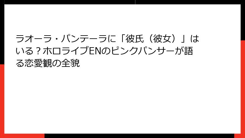 ラオーラ・パンテーラに「彼氏（彼女）」はいる？ホロライブENのピンクパンサーが語る恋愛観の全貌