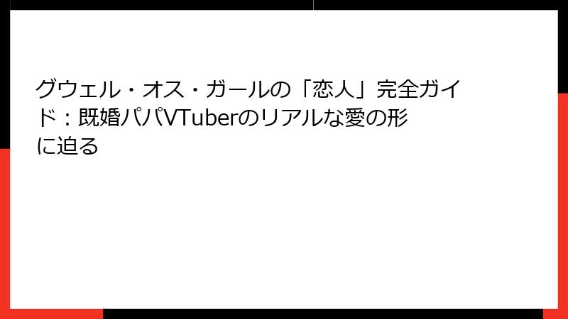 グウェル・オス・ガールの「恋人」完全ガイド：既婚パパVTuberのリアルな愛の形に迫る