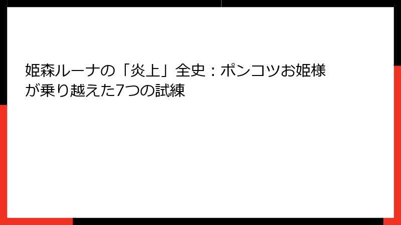 姫森ルーナの「炎上」全史：ポンコツお姫様が乗り越えた7つの試練