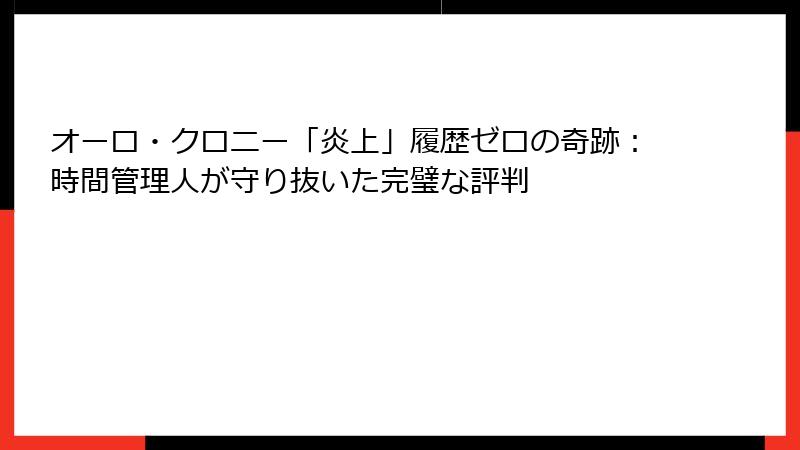 オーロ・クロニー「炎上」履歴ゼロの奇跡：時間管理人が守り抜いた完璧な評判