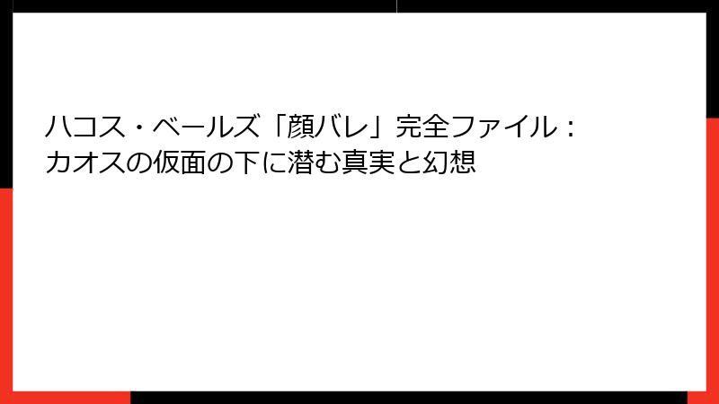 ハコス・ベールズ「顔バレ」完全ファイル:カオスの仮面の下に潜む真実と幻想