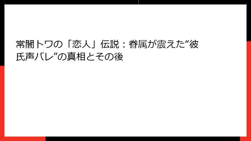 常闇トワの「恋人」伝説：眷属が震えた“彼氏声バレ”の真相とその後
