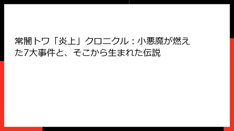 常闇トワ「炎上」クロニクル：小悪魔が燃えた7大事件と、そこから生まれた伝説