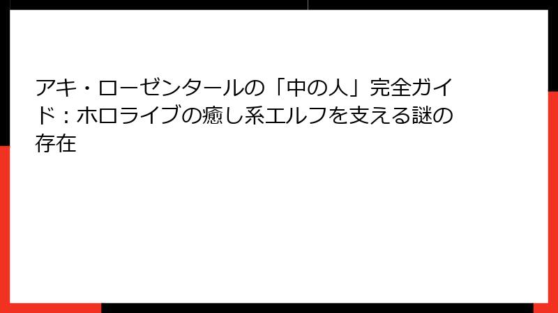 アキ・ローゼンタールの「中の人」完全ガイド:ホロライブの癒し系エルフを支える謎の存在